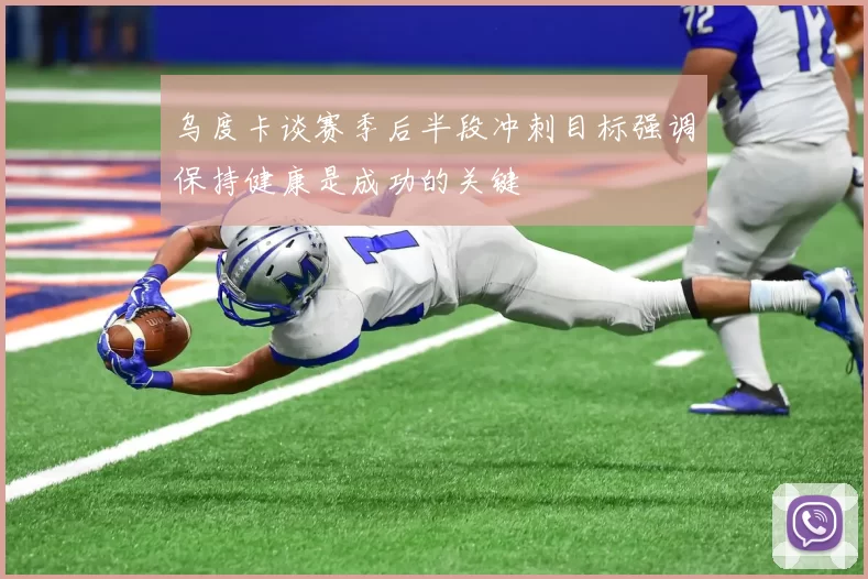 乌度卡谈赛季后半段冲刺目标强调保持健康是成功的关键